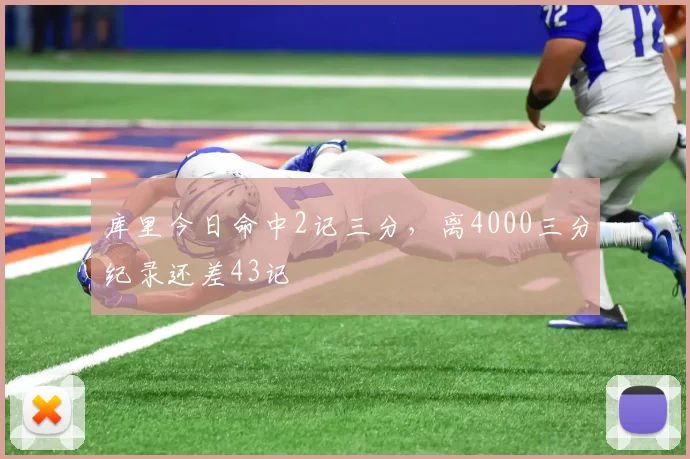 库里今日命中2记三分，离4000三分纪录还差43记