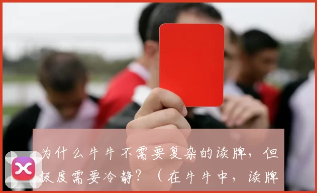 为什么牛牛不需要复杂的读牌，但极度需要冷静？（在牛牛中，读牌不必复杂，冷静却至关重要，为什么？）