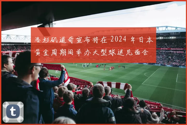 洛杉矶道奇宣布将在 2024 年日本黄金周期间举办大型球迷见面会