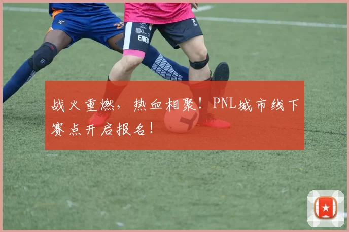 战火重燃，热血相聚！PNL城市线下赛点开启报名！