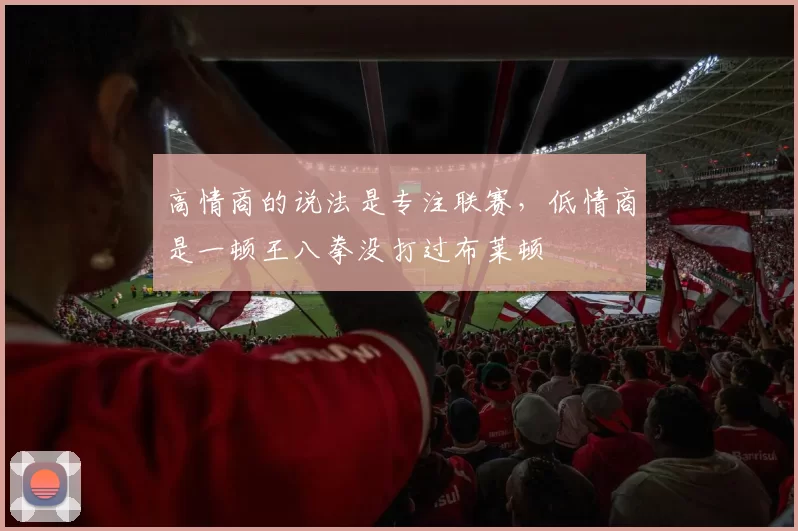 高情商的说法是专注联赛，低情商是一顿王八拳没打过布莱顿