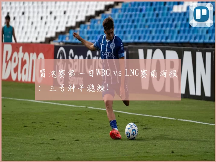 冒泡赛第一日WBG vs LNG赛前海报：三号种子稳辣！