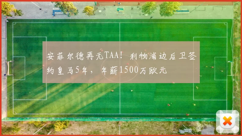 安菲尔德再无TAA！利物浦边后卫签约皇马5年，年薪1500万欧元