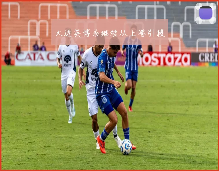 大连英博或继续从上港引援