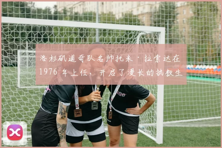 洛杉矶道奇队名帅托米·拉索达在 1976 年上任，开启了漫长的执教生涯