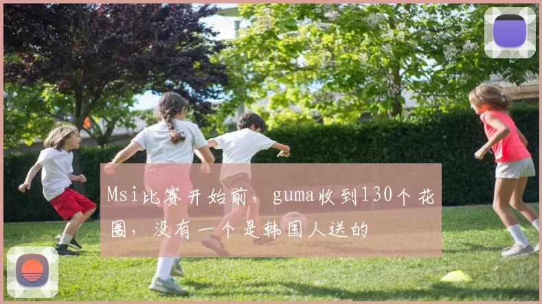 Msi比赛开始前，guma收到130个花圈，没有一个是韩国人送的