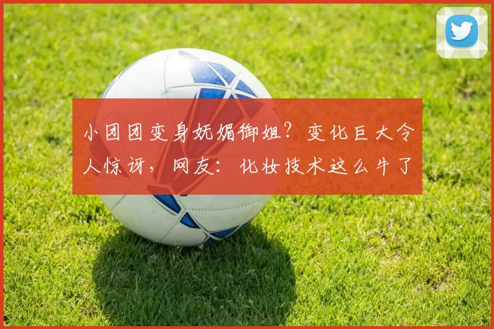 小团团变身妩媚御姐？变化巨大令人惊讶，网友：化妆技术这么牛了